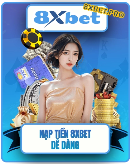 Nạp tiền vào tài khoản 8XBET tiện lợi