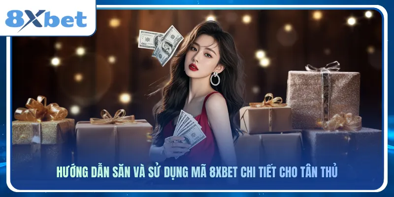 Hướng dẫn săn và sử dụng mã 8xbet chi tiết cho tân thủ