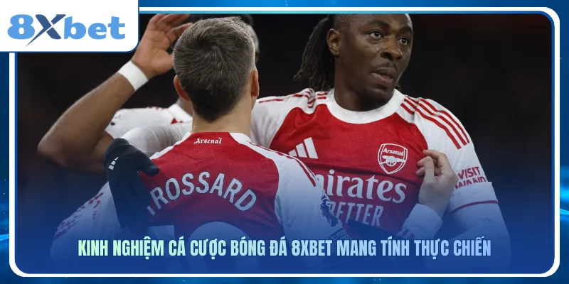 Kinh nghiệm cá cược bóng đá 8xbet mang tính thực chiến