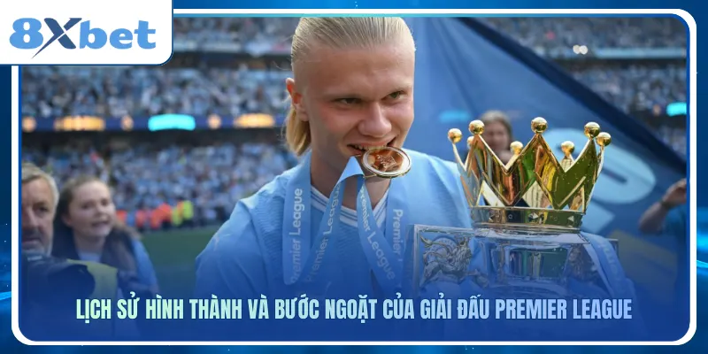 Lịch sử hình thành và bước ngoặt của giải đấu premier league