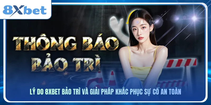 Lý Do 8xbet Bảo Trì Và Giải Pháp Khắc Phục Sự Cố An Toàn