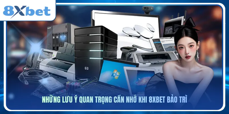 Những lưu ý quan trọng cần nhớ khi 8xbet bảo trì