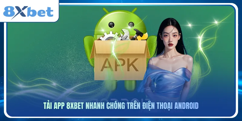Tải app 8xbet nhanh chóng trên điện thoại Android