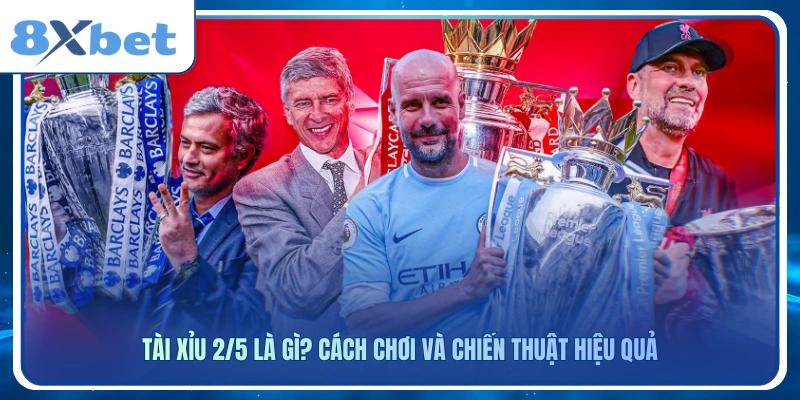 Kèo tài xỉu 2/5 mang đến cơ hội thắng lớn tại 8xbet