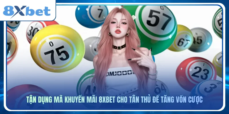 Tận dụng mã khuyến mãi 8xbet cho tân thủ để tăng vốn cược