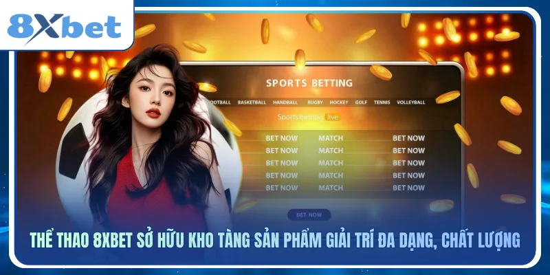 Thể thao 8xbet sở hữu kho tàng sản phẩm giải trí đa dạng, chất lượng