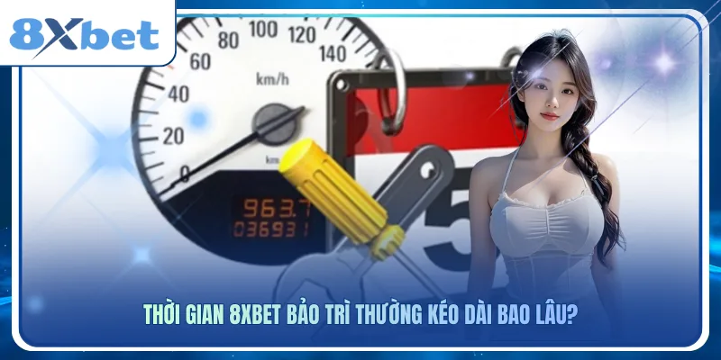 Thời gian 8xbet bảo trì thường kéo dài bao lâu?